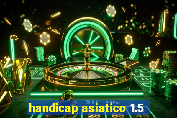 handicap asiatico 1.5